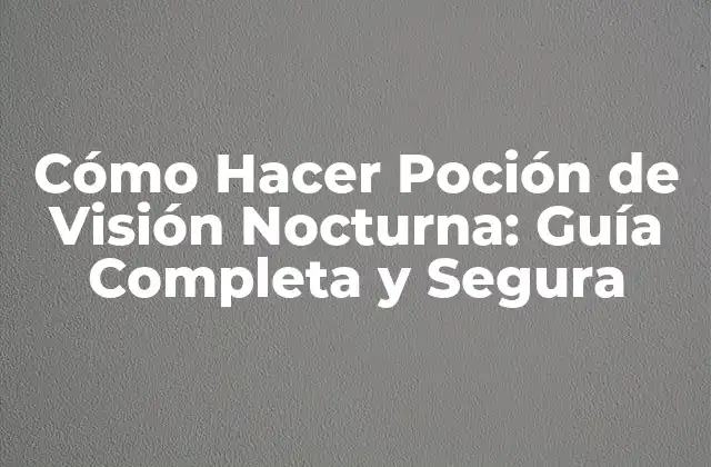Cómo Hacer Poción de Visión Nocturna: Guía Completa y Segura