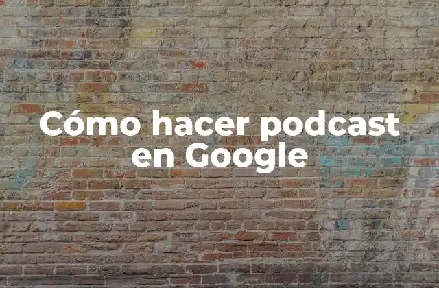 Cómo Hacer Podcast en Google