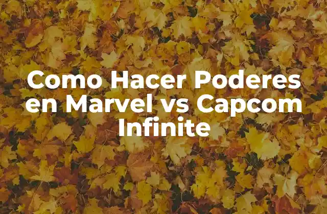 Como Hacer Poderes en Marvel Vs Capcom Infinite 2 ¿Qué son los Poderes en Marvel vs Capcom Infinite?