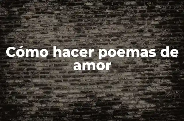Cómo Hacer Poemas de Amor 2 Cómo hacer poemas de amor