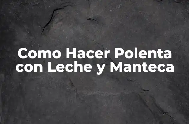 Como Hacer Polenta con Leche y Manteca