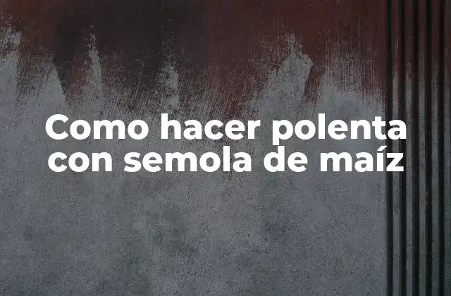 Como Hacer Polenta con Semola de Maíz