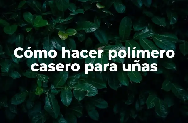 Cómo Hacer Polímero Casero para Uñas