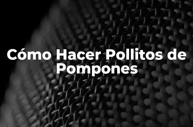 Cómo Hacer Pollitos de Pompones