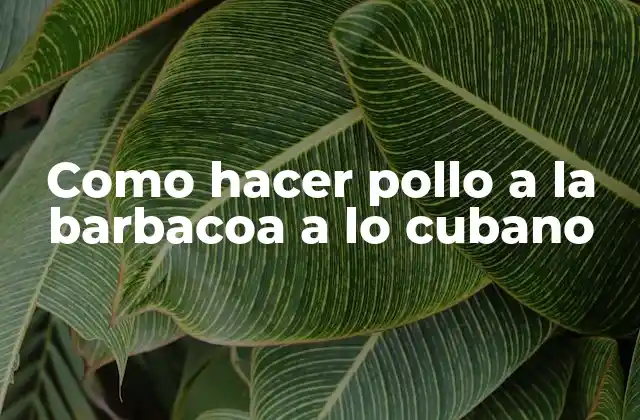 Como Hacer Pollo a la Barbacoa a Lo Cubano