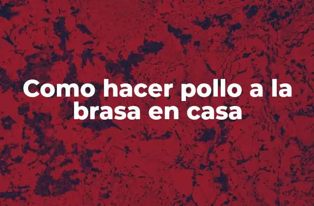 Como Hacer Pollo a la Brasa en Casa