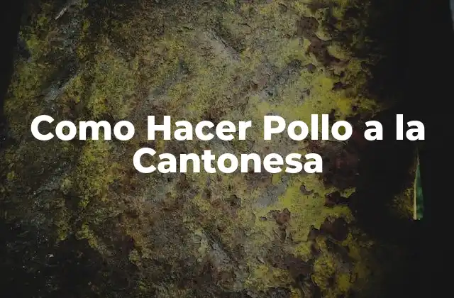 Como Hacer Pollo a la Cantonesa