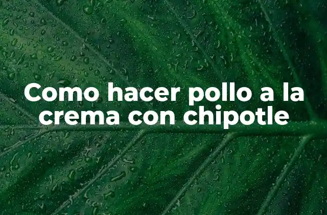 Como Hacer Pollo a la Crema con Chipotle