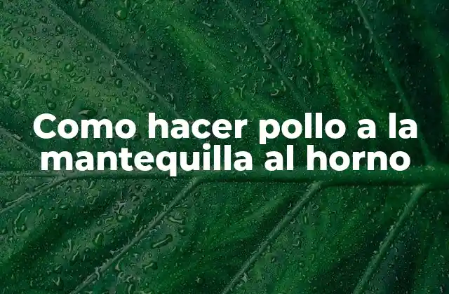 Como Hacer Pollo a la Mantequilla Al Horno