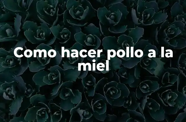 ¿Qué es el pollo a la miel y para qué sirve?
