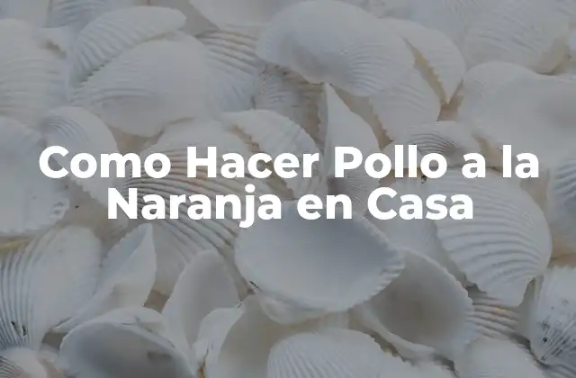Como Hacer Pollo a la Naranja en Casa