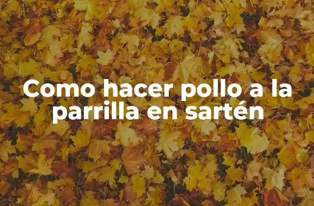 Como Hacer Pollo a la Parrilla en Sartén