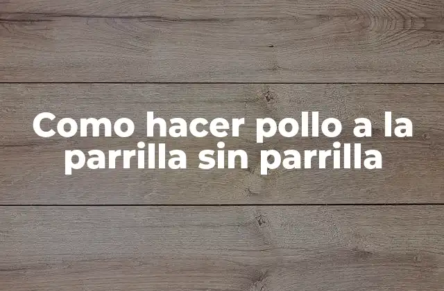 Como hacer pollo a la parrilla sin parrilla