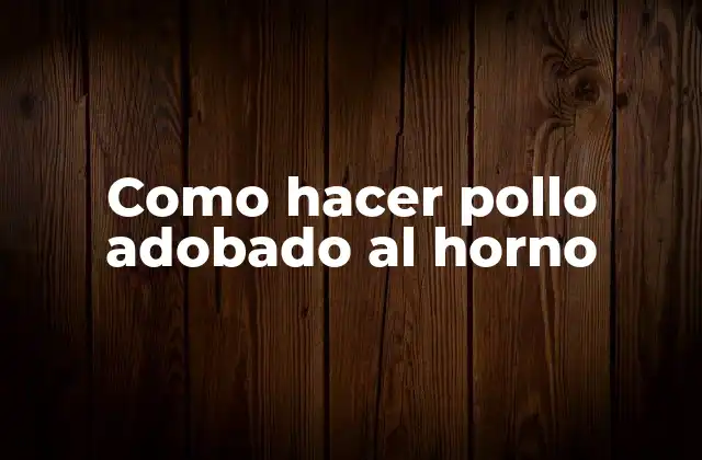 ¿Qué es el pollo adobado al horno y para qué sirve?