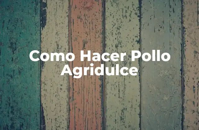 Como Hacer Pollo Agridulce