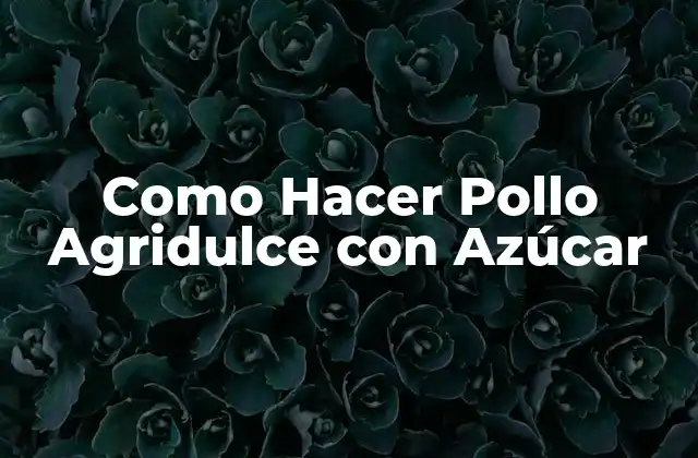 Como Hacer Pollo Agridulce con Azúcar