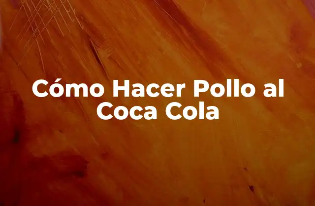 Cómo Hacer Pollo Al Coca Cola