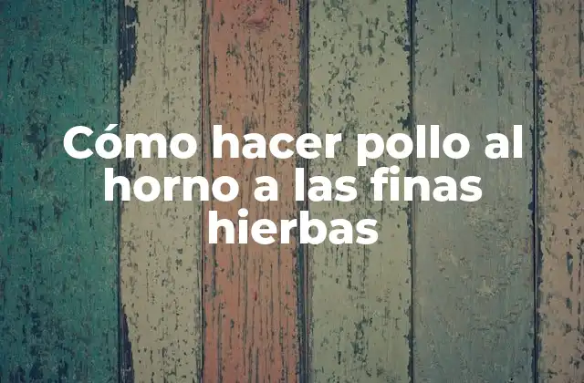 Cómo Hacer Pollo Al Horno a las Finas Hierbas
