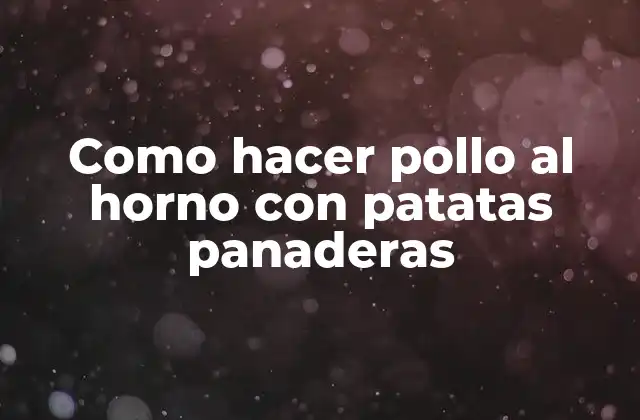 Como Hacer Pollo Al Horno con Patatas Panaderas 2 Pollo al horno con patatas panaderas: ¿Qué es y para qué sirve?
