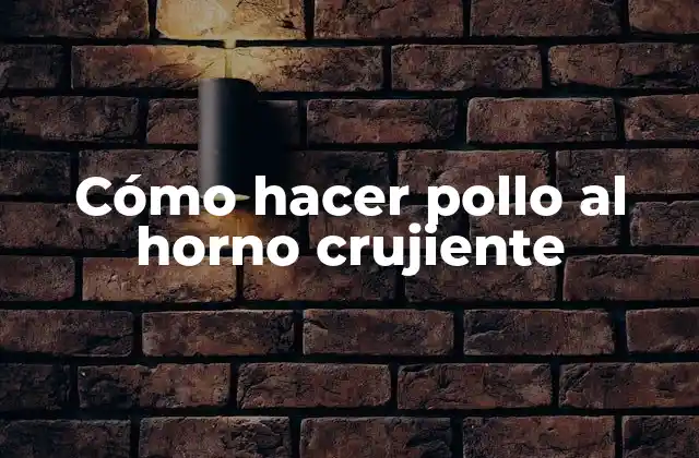 Cómo Hacer Pollo Al Horno Crujiente