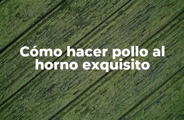 Cómo Hacer Pollo Al Horno Exquisito