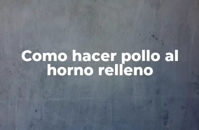 Como Hacer Pollo Al Horno Relleno