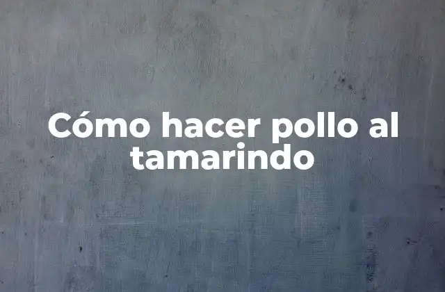Cómo Hacer Pollo Al Tamarindo 2 ¿Qué es el pollo al tamarindo y para qué sirve?