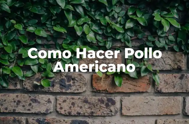 Como Hacer Pollo Americano