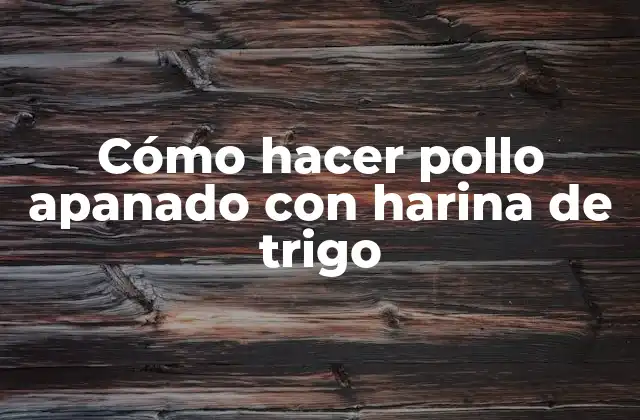 Cómo Hacer Pollo Apanado con Harina de Trigo