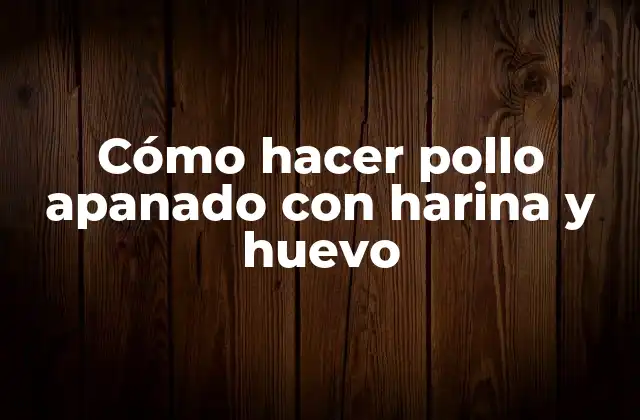 Cómo Hacer Pollo Apanado con Harina y Huevo