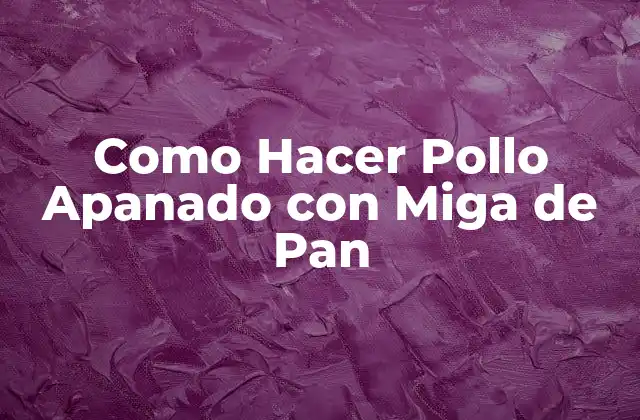 Como Hacer Pollo Apanado con Miga de Pan