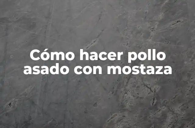 ¿Qué es el pollo asado con mostaza y para qué sirve?