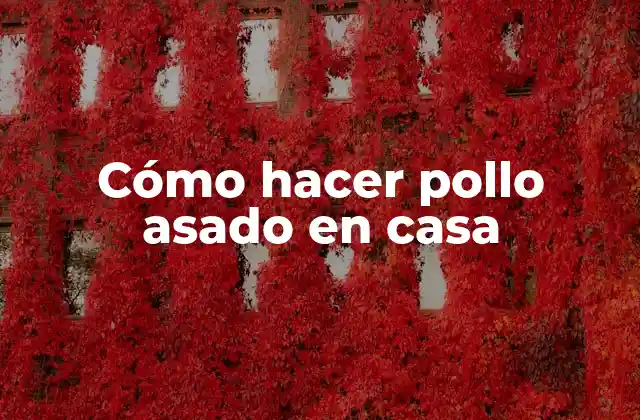 Cómo hacer pollo asado en casa