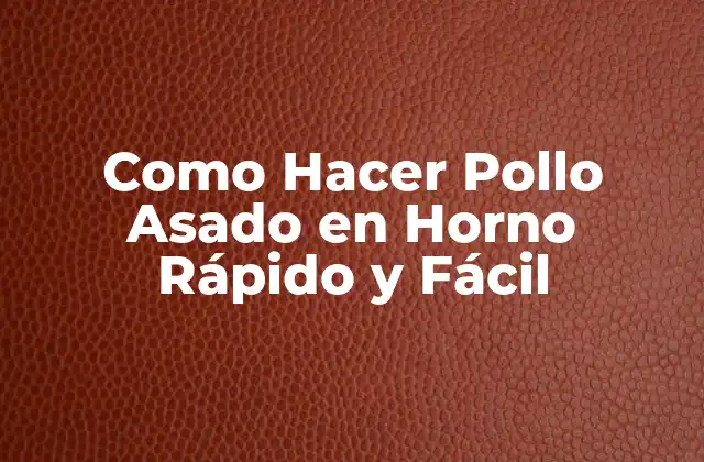 Como Hacer Pollo Asado en Horno Rápido y Fácil