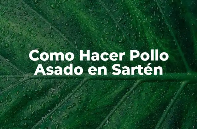 Qué es el Pollo Asado en Sartén y para Qué Sirve