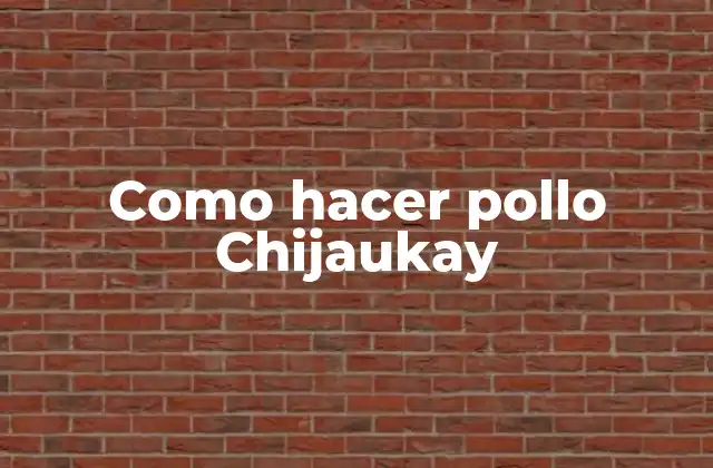 Como Hacer Pollo Chijaukay