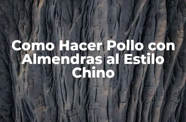 Como Hacer Pollo con Almendras Al Estilo Chino 2 Pollo con Almendras al Estilo Chino: ¿Qué es y para qué Sirve?