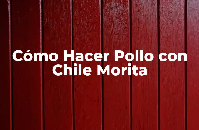 Cómo Hacer Pollo con Chile Morita