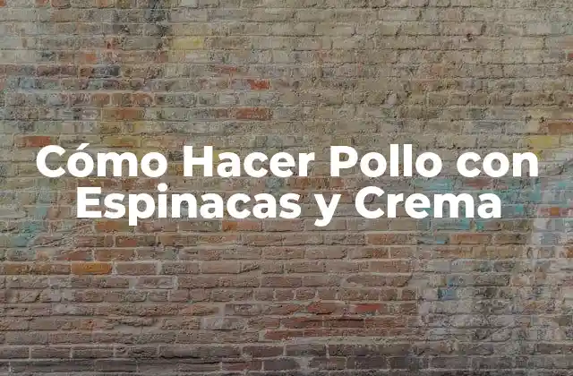 Cómo Hacer Pollo con Espinacas y Crema
