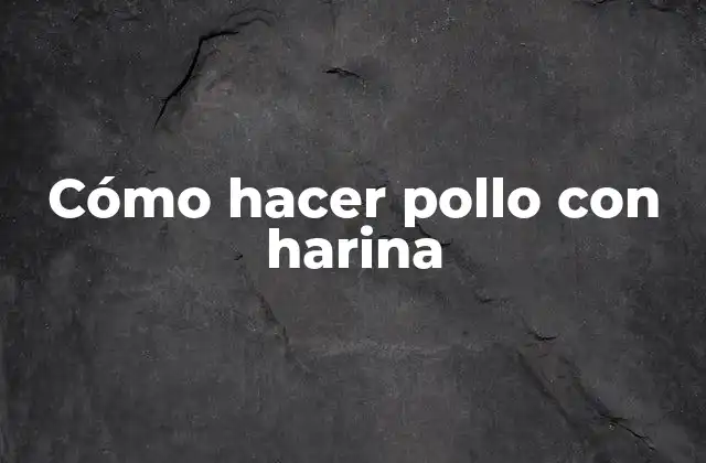 Cómo Hacer Pollo con Harina 2 Cómo hacer pollo con harina