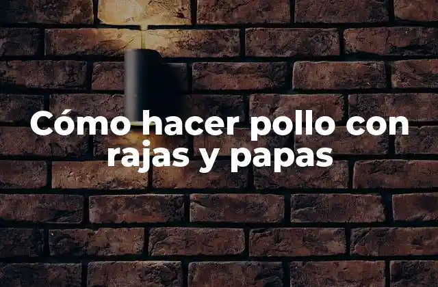 ¿Qué es pollo con rajas y papas y para qué sirve?