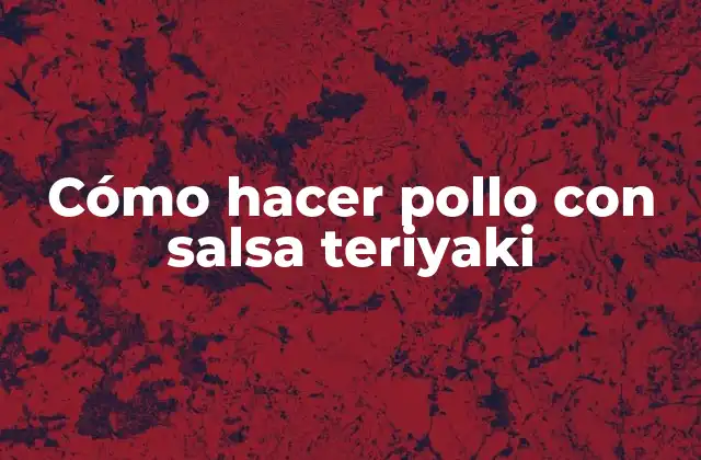 Cómo Hacer Pollo con Salsa Teriyaki