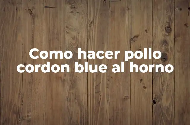 Como Hacer Pollo Cordon Blue Al Horno