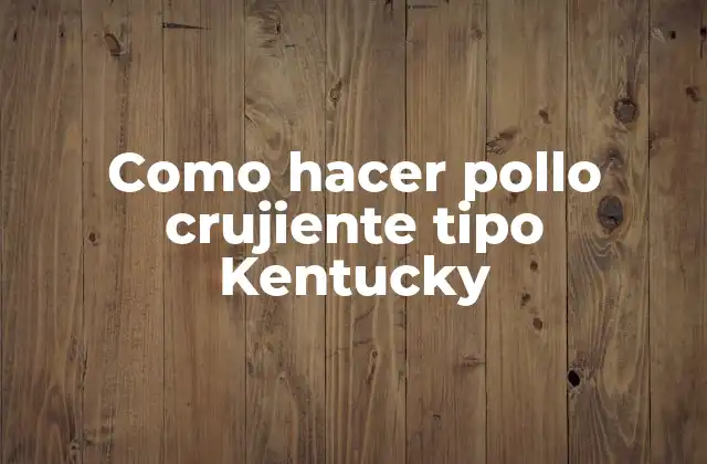 Como Hacer Pollo Crujiente Tipo Kentucky