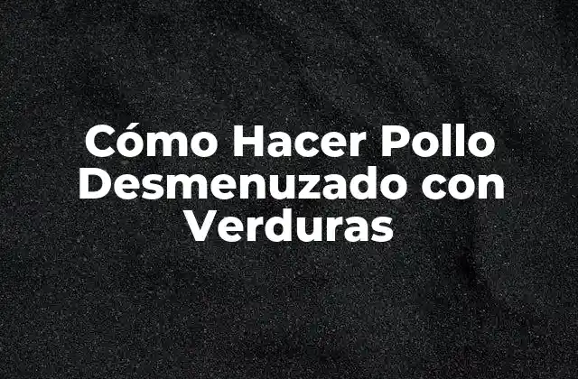 Cómo Hacer Pollo Desmenuzado con Verduras