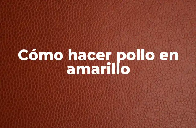 Cómo Hacer Pollo en Amarillo