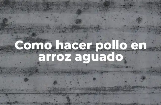 Como Hacer Pollo en Arroz Aguado
