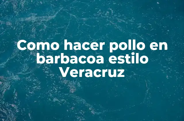 Como Hacer Pollo en Barbacoa Estilo Veracruz