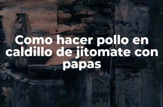 Como Hacer Pollo en Caldillo de Jitomate con Papas