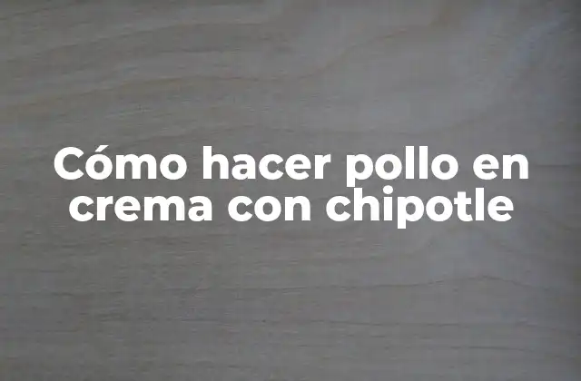 Cómo Hacer Pollo en Crema con Chipotle